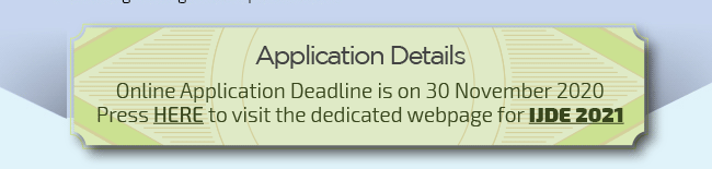 Application Details: Online Application Deadline is 30 Nov 2020.  Press HERE to visit the dedicated webpage for IJDE 2021.